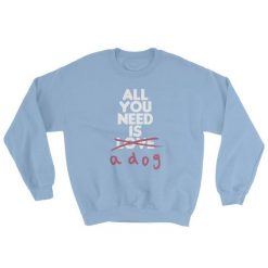 All I Need Is Dog Sweatshirt AD01