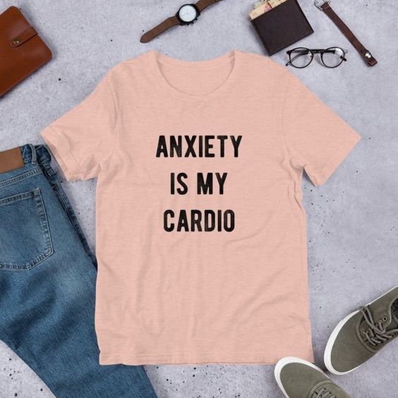 anxiety is my cardio shirt