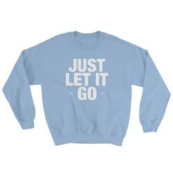 Just Let It Go Sweatshirt AD01
