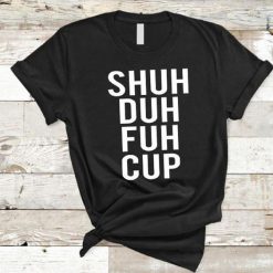 Shuh Duh Fuh Cup T-Shirt AD01