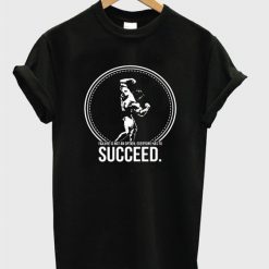 Arnold schwarzenegger succeed t-shirt FD01