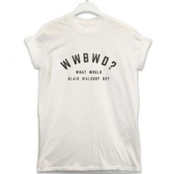 What Would Blair Waldorf Do Shirt KH01