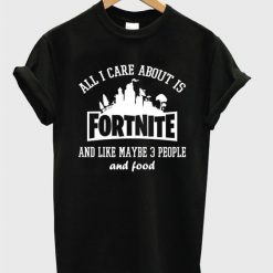 All I Care About Is Fortnite T-Shirt FR01
