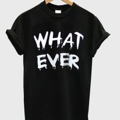 What Ever T-Shirt ND18A0