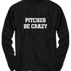 Pitches Be Crazy Sweatshirt SD27F1