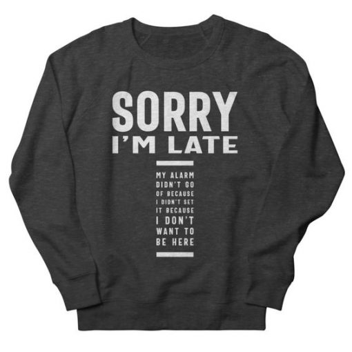 Sorry I'm Late Sweatshirt IM5A1