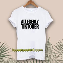 ALLEGEDLY TIKTOKER T-shirt