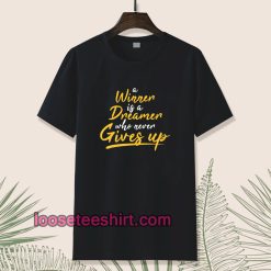 a winner is a dreamer who never gives up tshirt